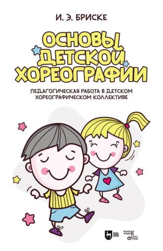 Основы детской хореографии. Педагогическая работа в детском хореографическом коллективе. Учебное пособие. 5-е издание, исправленное