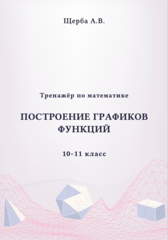 Тренажёр по математике. 10-11 класc: Построение графиков функций