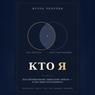 КТО Я Как идентичность управляет людьми — и как этим пользоваться