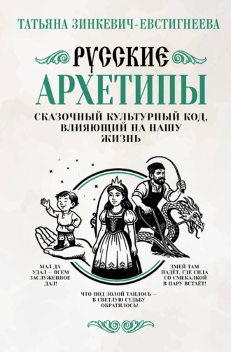 Русские архетипы. Сказочный культурный код, влияющий на нашу жизнь