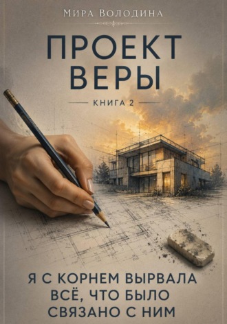 Проект Веры. Книга 2. Я с корнем вырвала всё, что было связано с ним