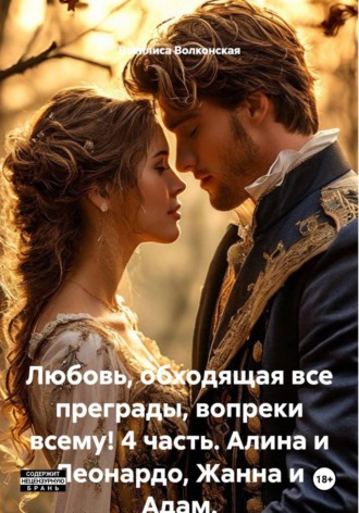Любовь, обходящая все преграды, вопреки всему! 4 часть. Алина и Леонардо, Жанна и Адам.