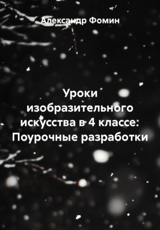 Уроки изобразительного искусства в 4 классе. Поурочные разработки