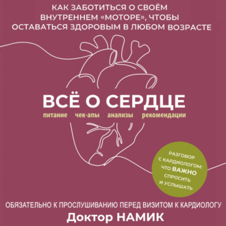 Все о сердце. Как заботиться о своём внутреннем «моторе», чтобы оставаться здоровым в любом возрасте