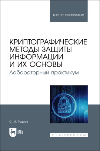 Криптографические методы защиты информации и их основы. Лабораторный практикум. Учебное пособие для вузов. 2-е издание, исправленное и дополненное