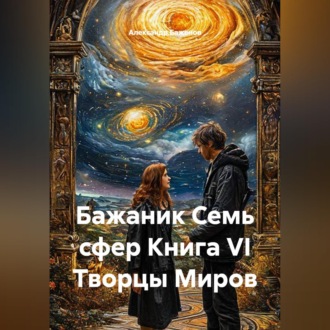 Бажаник Семь сфер Книга VI Творцы Миров