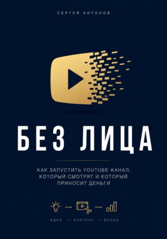 Без лица. Как запустить YouTube-канал, который смотрят и который приносит деньги
