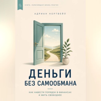 Деньги без самообмана. Как навести порядок в финансах и жить свободнее
