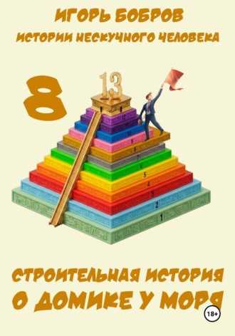 Истории нескучного человека. Книга 8. Строительная история о домике у моря