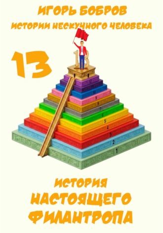 Истории нескучного человека. Книга 13. История настоящего филантропа