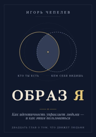 Образ Я. Как идентичность управляет людьми и как этим пользоваться