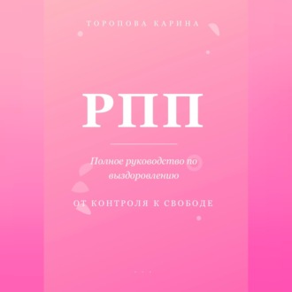 РПП: Полное руководство по выздоровлению. От контроля к свободе.