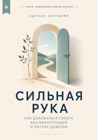 Сильная рука. Как добиваться своего без манипуляций и потери доверия