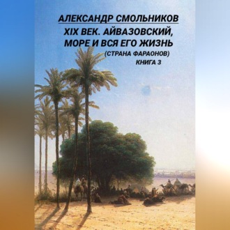 XIX век. Айвазовский, море и вся его жизнь (Страна фараонов). Книга третья