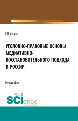 Уголовно-правовые основы медиативно-восстановительного подхода в России. (Бакалавриат, Магистратура, Специалитет). Монография.