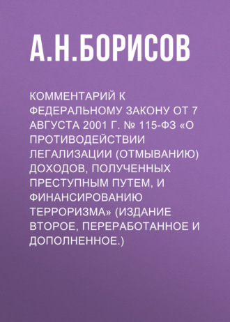 Комментарий к Федеральному закону от 7 августа 2001 г. № 115-ФЗ «О противодействии легализации (отмыванию) доходов, полученных преступным путем, и финансированию терроризма» (издание второе, переработанное и дополненное.)