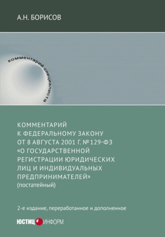Комментарий к Федеральному Закону от 8 августа 2001 г. №129-ФЗ «О государственной регистрации юридических лиц и индивидуальных предпринимателей» (постатейный)