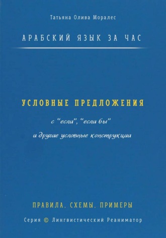 Арабский язык за час. Условные предложения с «если», «если бы» (إذا، إن، لو) и другие условные конструкции. Правила, схемы, примеры. Серия  Лингвистический Реаниматор