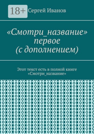 «Смотри_название» первое (с дополнением). Этот текст есть в полной книге «Смотри_название»