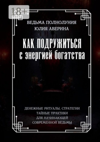Как подружиться с энергией богатства. Денежные ритуалы, стратегии, тайные практики для начинающей современной ведьмы