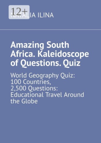 Amazing South Africa. Kaleidoscope of Questions. Quiz. World Geography Quiz: 100 Countries, 2,500 Questions: Educational Travel Around the Globe