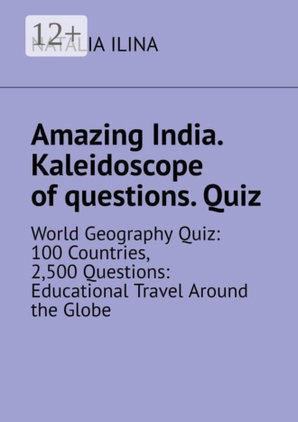Amazing India. Kaleidoscope of questions. Quiz. World Geography Quiz: 100 Countries, 2,500 Questions: Educational Travel Around the Globe