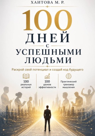 100 дней с успешными людьми. Раскрой свой потенциал и создай код будущего