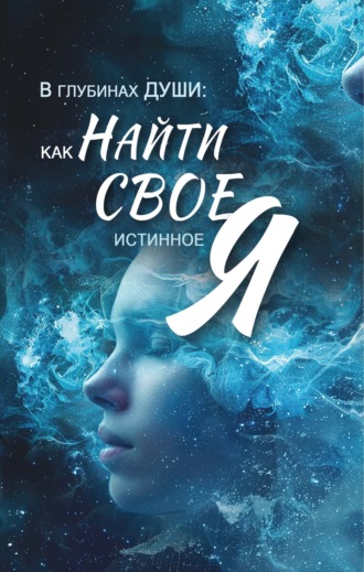 В глубинах души. Как найти свое истинное "я"