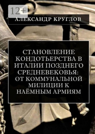 Становление кондотьерства в Италии позднего Средневековья: от коммунальной милиции к наёмным армиям