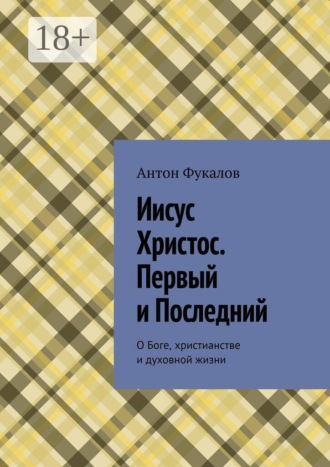 Иисус Христос. Первый и Последний. О Боге, христианстве и духовной жизни