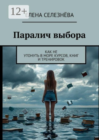 Паралич выбора. Как не утонуть в море курсов, книг и тренировок