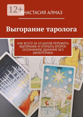 Выгорание таролога. Как всего за 10 шагов пережить выгорание и открыть второе осознанное дыхание без шизотерики