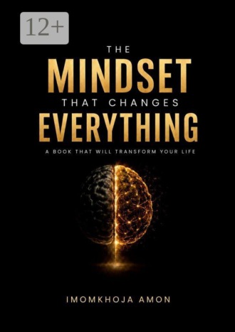 The Mindset That Changes Everything. A Book That Will Transform Your Life