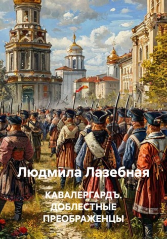 КАВАЛЕРГАРДЪ. ДОБЛЕСТНЫЕ ПРЕОБРАЖЕНЦЫ