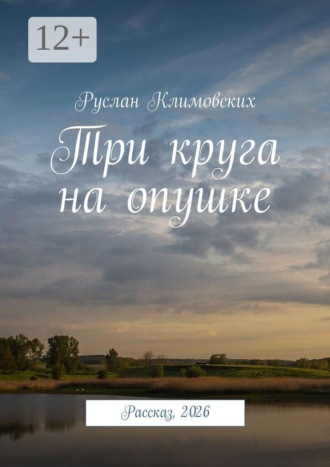 Три круга на опушке. Рассказ, 2026