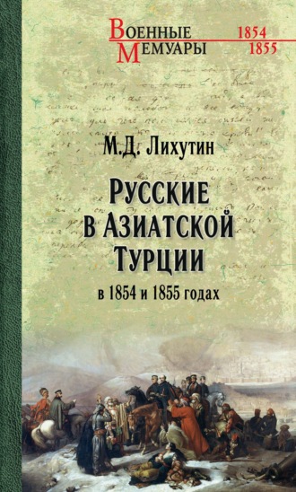 Русские в Азиатской Турции в 1854 и 1855 годах. Из записок о военных действиях Эриванского отряда