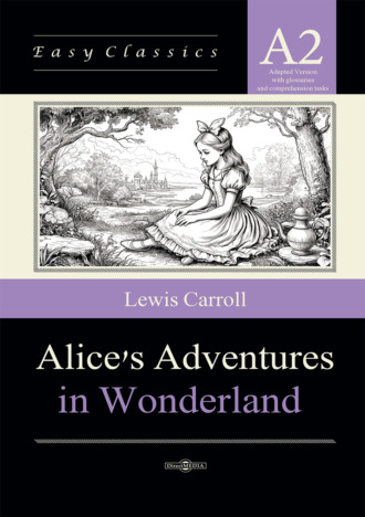 Алиса в Стране чудес / Alice’s Adventures in Wonderland. Адаптированная книга на английском языке. Уровень A2 (Elementary)