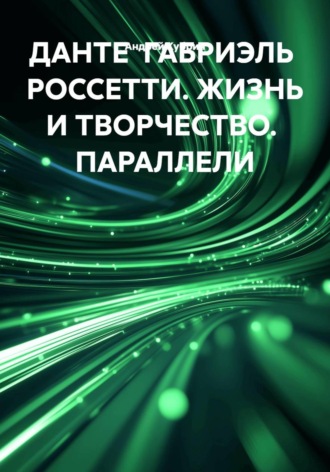 ДАНТЕ  ГАБРИЭЛЬ  РОССЕТТИ. ЖИЗНЬ И ТВОРЧЕСТВО.  ПАРАЛЛЕЛИ.