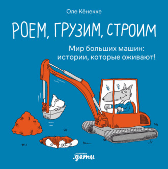 Роем, грузим, строим: Мир больших машин: истории, которые оживают!