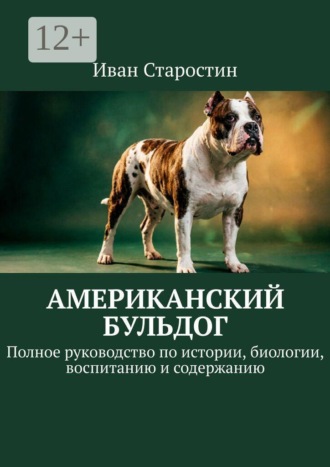 Американский бульдог. Полное руководство по истории, биологии, воспитанию и содержанию