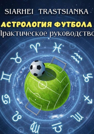 АСТРОЛОГИЯ ФУТБОЛА. ПРАКТИЧЕСКОЕ РУКОВОДСТВО.