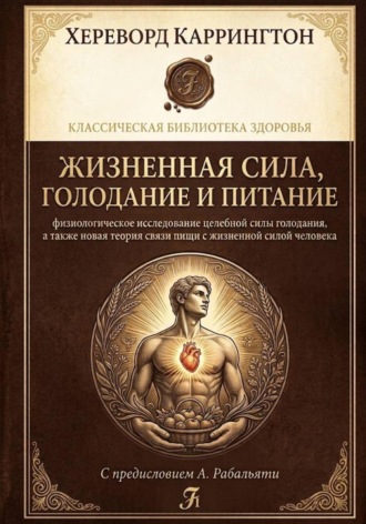 Жизненная сила, голодание и питание: физиологическое исследование целебной силы голодания, а также новая теория связи пищи с жизненной силой человека