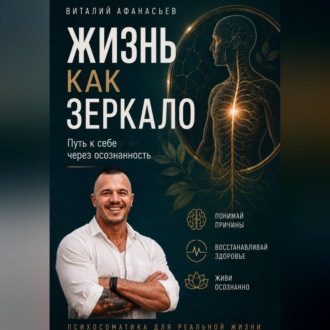 Жизнь как зеркало. Путь к себе через осознанность