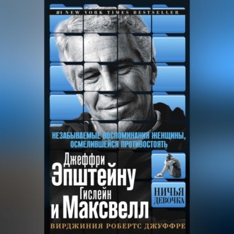 Ничья девочка. Незабываемые воспоминания женщины, осмелившейся противостоять Джеффри Эпштейну и Гислейн Максвелл