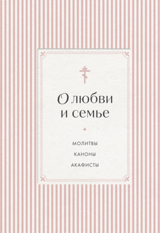 О любви и семье. Молитвы. Каноны. Акафисты