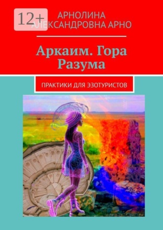 Аркаим. Гора Разума. Практики для эзотуристов