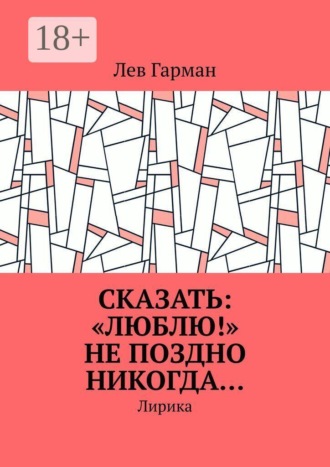 Сказать: «Люблю!» не поздно никогда… Лирика
