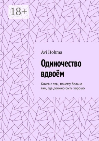 Одиночество вдвоём. Книга о том, почему больно там, где должно быть хорошо