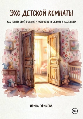 «Эхо детской комнаты. Как понять своё прошлое, чтобы обрести свободу в настоящем»
