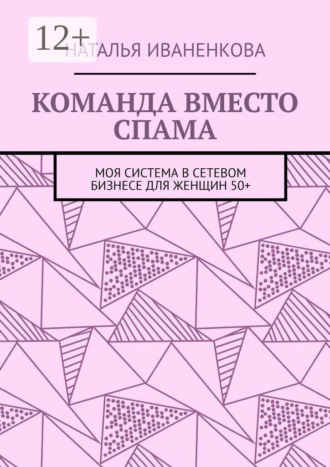 Команда вместо спама. Моя система в сетевом бизнесе для женщин 50+